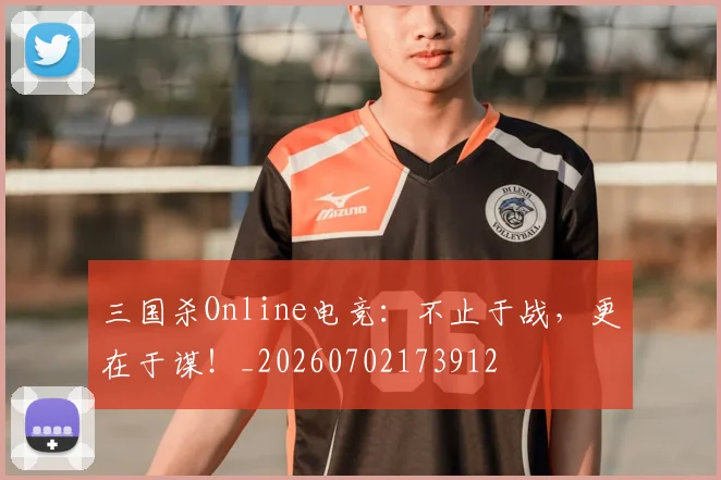 三国杀Online电竞:不止于战,更在于谋!_20260702173912