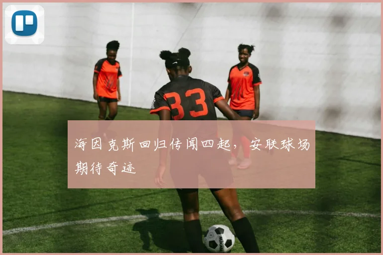 海因克斯回归传闻四起，安联球场期待奇迹