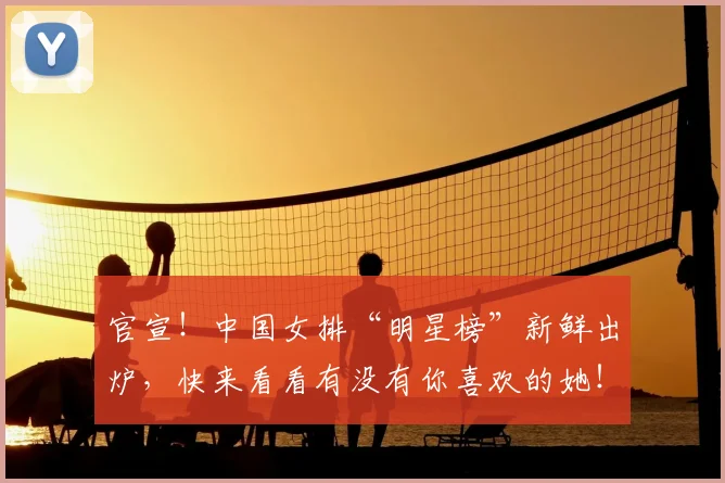 官宣！中国女排“明星榜”新鲜出炉，快来看看有没有你喜欢的她！_20260707144135
