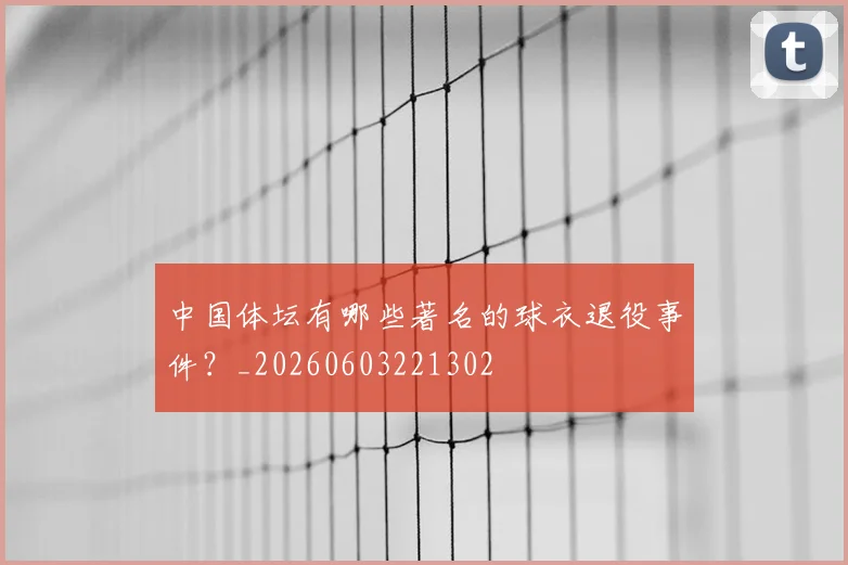 中国体坛有哪些著名的球衣退役事件？_20260603221302