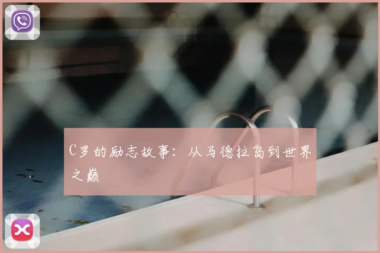 C罗的励志故事：从马德拉岛到世界之巅