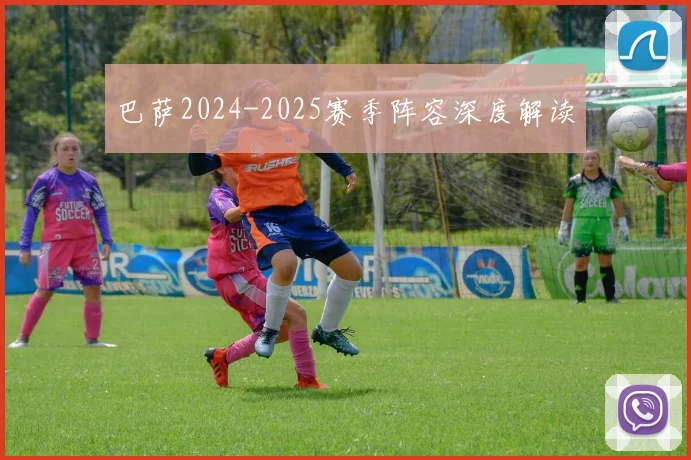 巴萨2024-2025赛季阵容深度解读