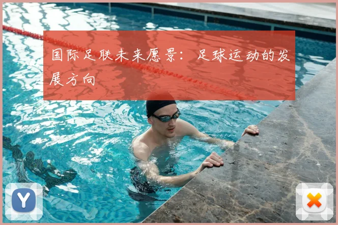 国际足联未来愿景:足球运动的发展方向
