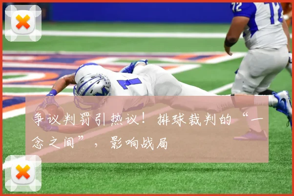 争议判罚引热议！排球裁判的“一念之间”，影响战局